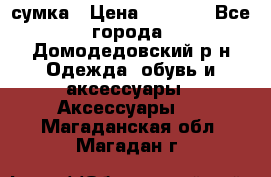 сумка › Цена ­ 2 000 - Все города, Домодедовский р-н Одежда, обувь и аксессуары » Аксессуары   . Магаданская обл.,Магадан г.